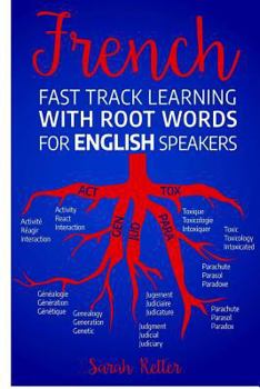 French Fast Track Learning with Root Words for English Speakers: Boost your French vocabulary with Latin and Greek Roots! Learn one root and you´ll ... in French.