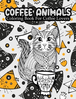 Paperback Coffee Animals Coloring Book for coffee lovers: Coloring Gift Book for Adults Relaxation with Stress Relieving Animal Designs, Funny Coffee Quotes and Book