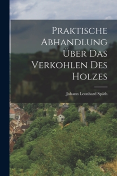 Paperback Praktische Abhandlung Über das Verkohlen des Holzes [German] Book