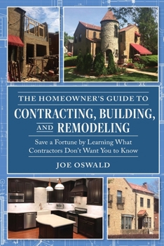 Paperback The Homeowner's Guide to Contracting, Building, and Remodeling: Save a Fortune by Learning What Contractors Don't Want You to Know Book