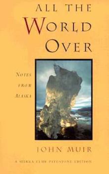Paperback All the World over: Notes from Alaska (Sierra Club Pathstone Editions Series) Book