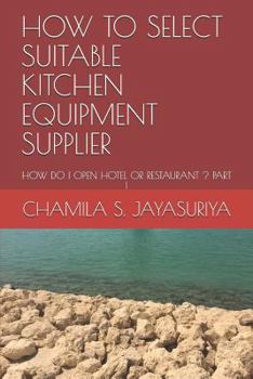Paperback How to Select Suitable Kitchen Equipment Supplier: How Do I Open Hotel or Restaurant ? Part I Book