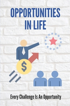 Paperback Opportunities In Life: Every Challenge Is An Opportunity: How To Be Successful In Career Path Book