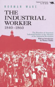 Paperback The Industrial Worker, 1840-1860: The Reaction of American Industrial Society to the Advance of the Industrial Revolution Book