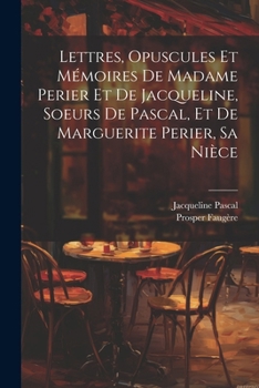 Paperback Lettres, Opuscules Et Mémoires De Madame Perier Et De Jacqueline, Soeurs De Pascal, Et De Marguerite Perier, Sa Nièce [French] Book