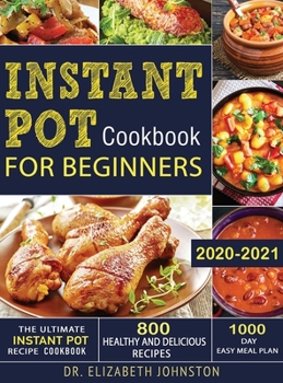 Hardcover The Ultimate Instant Pot Recipe Cookbook with 800 Healthy and Delicious Recipes - 1000 Day Easy Meal Plan Book