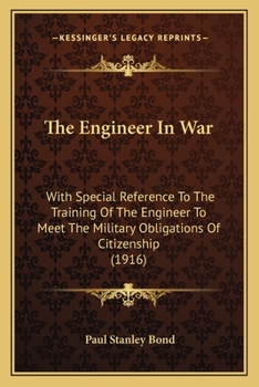 Paperback The Engineer In War: With Special Reference To The Training Of The Engineer To Meet The Military Obligations Of Citizenship (1916) Book