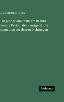 Fliegendes Album für ernste und heitere Declamation: Ausgewählte sammlung aus dessen Dichtungen