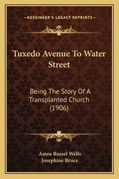 Paperback Tuxedo Avenue To Water Street: Being The Story Of A Transplanted Church (1906) Book