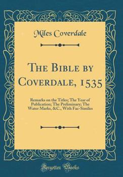 Hardcover The Bible by Coverdale, 1535: Remarks on the Titles; The Year of Publication; The Preliminary; The Water Marks, &c., with Fac-Similes (Classic Repri Book