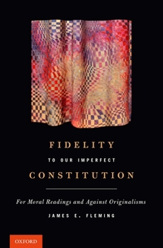 Hardcover Fidelity to Our Imperfect Constitution: For Moral Readings and Against Originalisms Book