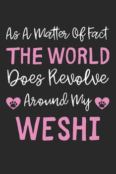 As A Matter Of Fact The World Does Revolve Around My Weshi: Lined Journal, 120 Pages, 6 x 9, Weshi Dog Gift Idea, Black Matte Finish (As A Matter Of ... World Does Revolve Around My Weshi Journal)
