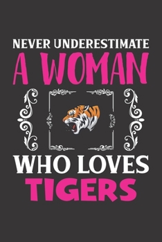 Never Underestimate A Woman Who Loves Tigers: Tigers Lovers Girl Women Dot Grid Journal Notebook 6x9 120 Pages