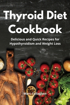 Paperback Thyroid Diet Cookbook: Delicious and Quick Recipes for Hypothyroidism and Weight Loss Book