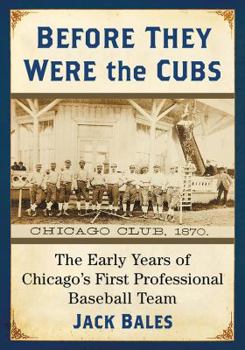Paperback Before They Were the Cubs: The Early Years of Chicago's First Professional Baseball Team Book