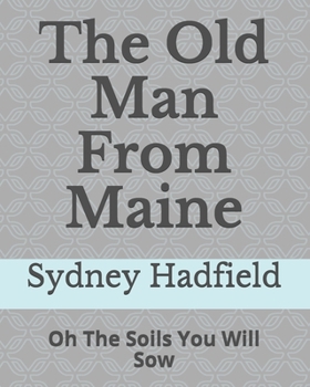 Paperback The Old Man from Maine: Oh The Soils You Will Sow Book