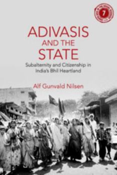 Hardcover Adivasis and the State: Subalternity and Citizenship in India's Bhil Heartland Book