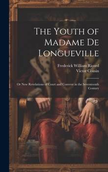 Hardcover The Youth of Madame De Longueville: Or New Revelations of Court and Convent in the Seventeenth Century Book