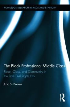 Hardcover The Black Professional Middle Class: Race, Class, and Community in the Post-Civil Rights Era Book