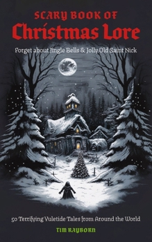 Paperback The Scary Book of Christmas Lore: 50 Terrifying Yuletide Tales from Around the World (Dark Fairy Tales and Folklore) Book