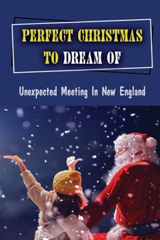 Paperback Perfect Christmas To Dream Of: Unexpected Meeting In New England Book