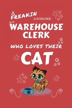 A Freakin Awesome Warehouse Clerk Who Loves Their Cat: Perfect Gag Gift For An Warehouse Clerk Who Happens To Be Freaking Awesome And Love Their ... Office | Work | Job | Humour and Banter | Bir