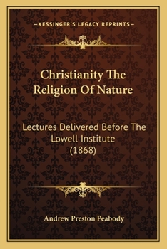 Paperback Christianity The Religion Of Nature: Lectures Delivered Before The Lowell Institute (1868) Book