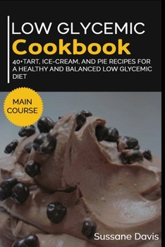 Paperback Low Glycemic Cookbook: 40+Tart, Ice-Cream, and Pie recipes for a healthy and balanced Low Glycemic diet Book