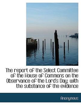 Paperback The Report of the Select Committee of the House of Commons on the Observance of the Lord's Day: With [Large Print] Book