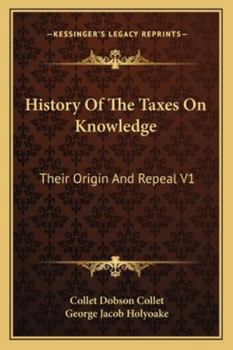 Paperback History Of The Taxes On Knowledge: Their Origin And Repeal V1 Book