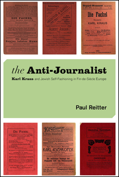 Paperback The Anti-Journalist: Karl Kraus and Jewish Self-Fashioning in Fin-de-Siècle Europe Book