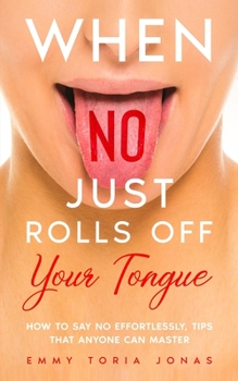 Paperback When No Just Rolls Off Your Tongue: How to Say No Effortlessly, Tips That Anyone Can Master Book
