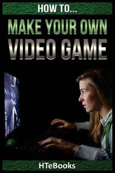 Paperback How To Make Your Own Video Game: Quick Start Guide Book
