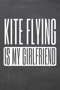 Kite Flying is my Girlfriend: Kite Flying Notebook, Planner or Journal - Size 6 x 9 - 110 Dot Grid Pages - Office Equipment, Supplies, Gear - Funny Kite Flying Gift Idea for Christmas or Birthday