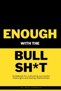 Enough with the Bullshit: Guidebook for cultivating successful and lasting relationships