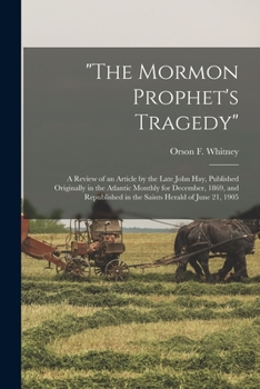 Paperback "The Mormon Prophet's Tragedy": a Review of an Article by the Late John Hay, Published Originally in the Atlantic Monthly for December, 1869, and Repu Book