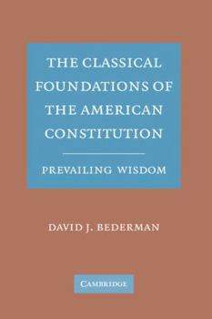 Hardcover The Classical Foundations of the American Constitution: Prevailing Wisdom Book