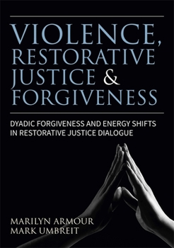 Paperback Violence, Restorative Justice, and Forgiveness: Dyadic Forgiveness and Energy Shifts in Restorative Justice Dialogue Book