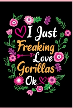 I Just Freaking Love Gorillas Ok: Animal Shelters or Rescues Adoption Notebook Flower Wide Ruled Lined Journal 6x9 Inch ( Legal ruled ) Family Gift Idea Mom Dad or Kids in Holidays - Cute Flower Cover