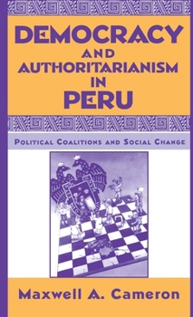 Hardcover Democracy and Authoritarianism in Peru: Political Coalitions and Social Change Book