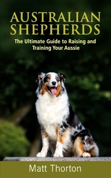 Paperback Australian Shepherds: The Ultimate Guide to Raising and Training Your Aussie Book