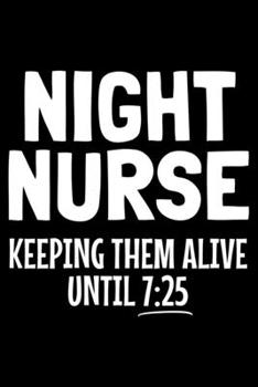 Paperback Night Nurse Keeping them alive until 7: 25: Notebook (Journal, Diary) for Night nurses who love sarcasm - 120 lined pages to write in Book