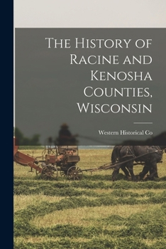 Paperback The History of Racine and Kenosha Counties, Wisconsin Book