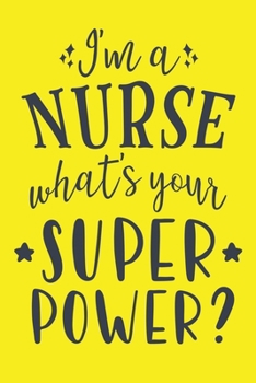 I'm A Nurse - What's Your Super Power?: Cute Nurse Journal - Easy Find Bright Yellow! Best Nurse Gift Ideas Medical Notebook