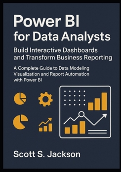 Power BI for Data Analysts Build Interactive Dashboards and Transform Business Reporting: A Complete Guide to Data Modeling Visualization and Report Automation with Power BI