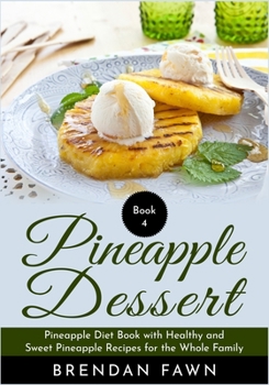 Paperback Pineapple Dessert: Pineapple Diet Book with Healthy and Sweet Pineapple Recipes for the Whole Family Book