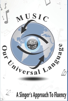 Music: Our Universal Language: A Singer's Approach To Fluency