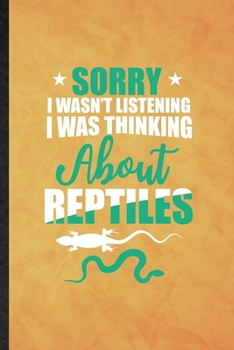 Sorry I Wan't Listening I Was Thinking About Reptiles: Funny Blank Lined Lizard Owner Vet Notebook/ Journal, Graduation Appreciation Gratitude Thank You Souvenir Gag Gift, Stylish Graphic 110 Pages