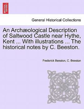 An Archæological Description Of Saltwood Castle Near Hythe, Kent, The Historical Notes By C. Beeston