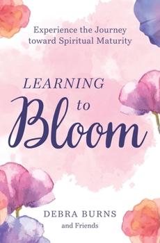 Paperback Learning to Bloom: Experience the Journey toward Spiritual Maturity Book